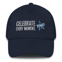 Load image into Gallery viewer, FRIO Baseball Cap / Dad Hat  - CELEBRATE EVERY MOMENT. - FRIO Slogan w Classic Logo (hcb02)